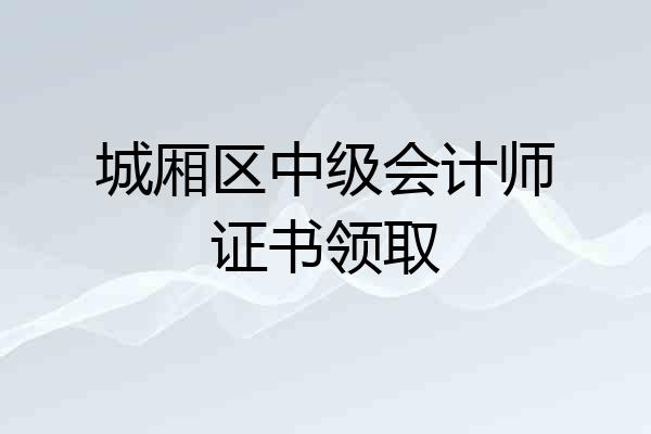 城厢区中级会计师证书领取