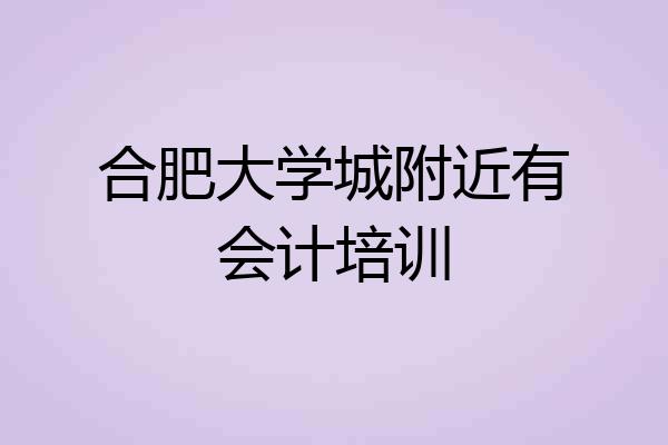 合肥大学城附近有会计培训