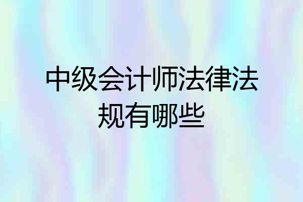 中级会计师法律法规有哪些
