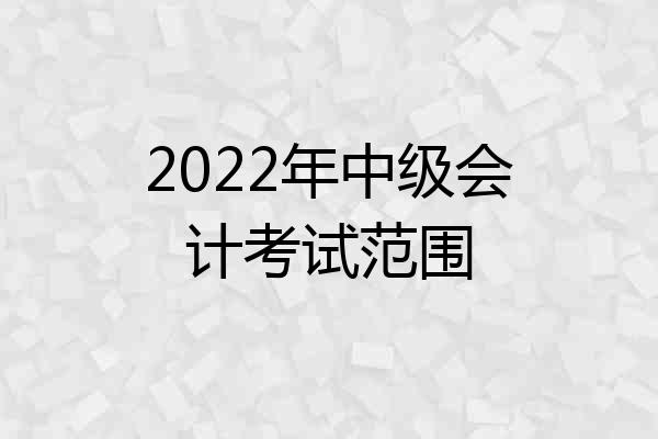 2022年中级会计考试范围