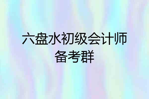 六盘水初级会计师备考群