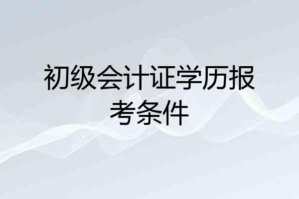 初级会计证学历报考条件