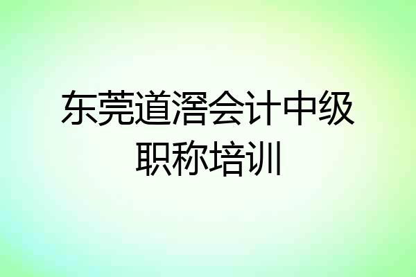 东莞道滘会计中级职称培训