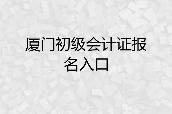 厦门初级会计证报名入口