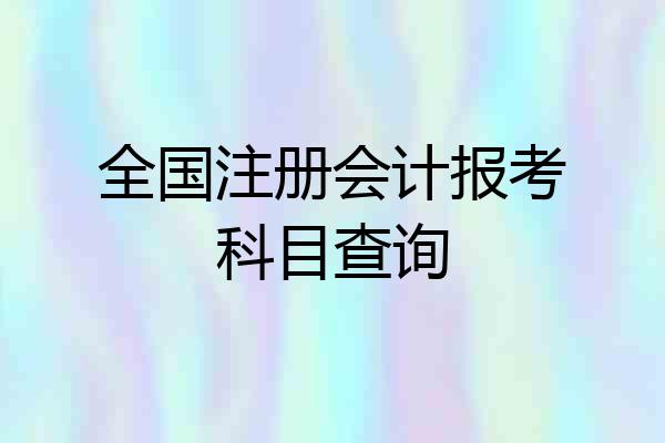 全国注册会计报考科目查询