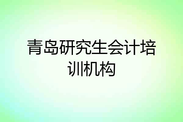 青岛研究生会计培训机构