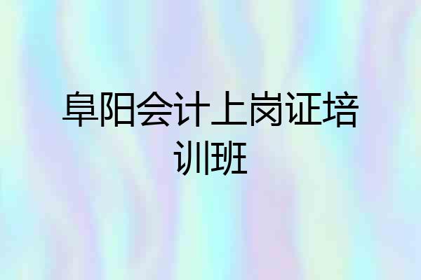 阜阳会计上岗证培训班