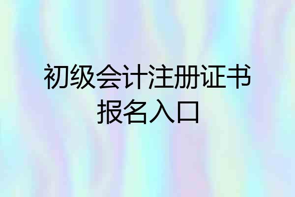 初级会计注册证书报名入口