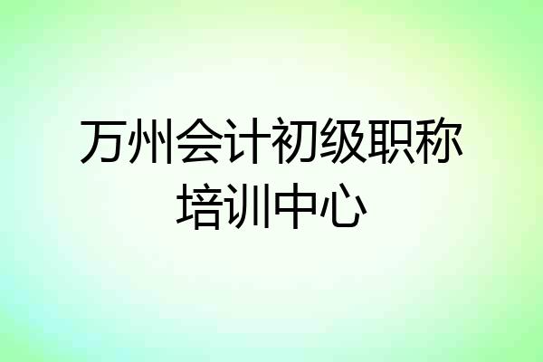 万州会计初级职称培训中心