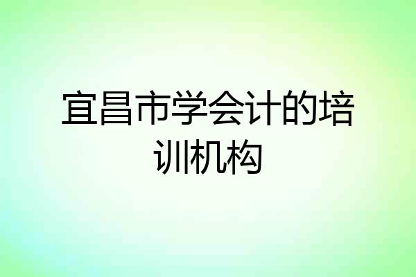 宜昌市学会计的培训机构