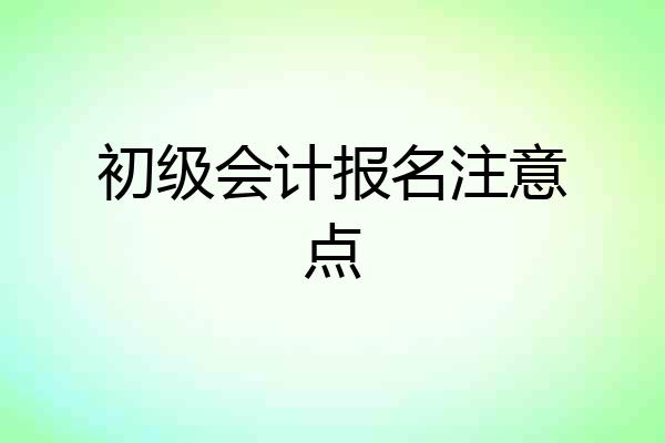 初级会计报名注意点