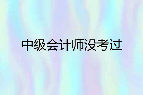 中级会计师没考过