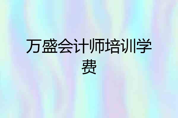 万盛会计师培训学费