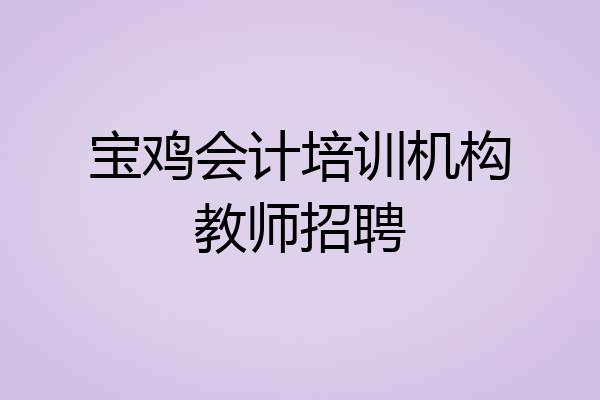 宝鸡会计培训机构教师招聘