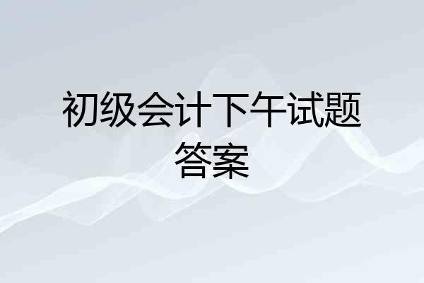 初级会计下午试题答案