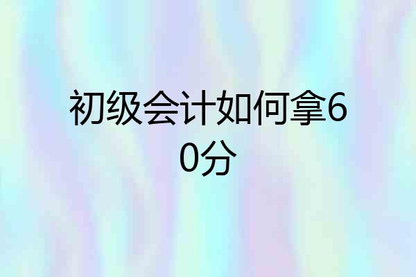 初级会计如何拿60分