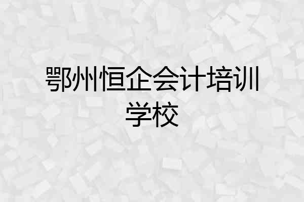 鄂州恒企会计培训学校