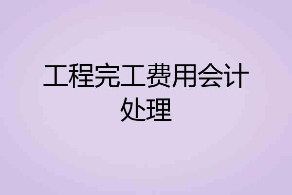 工程完工费用会计处理