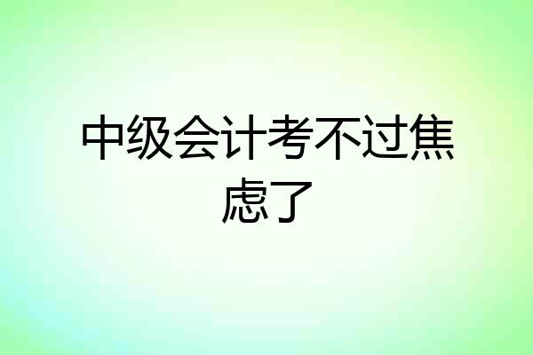 中级会计考不过焦虑了