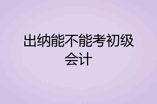 出纳能不能考初级会计