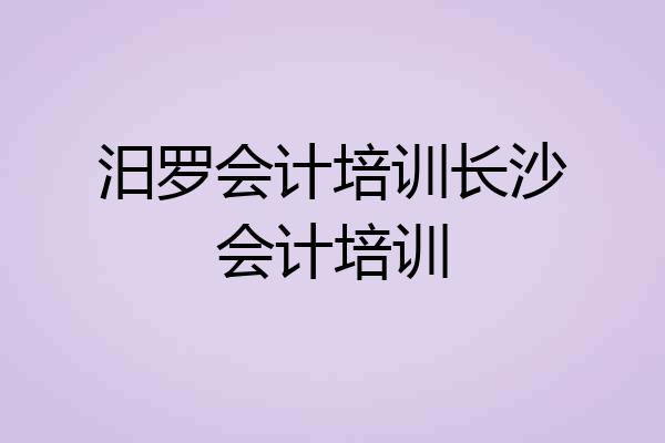汨罗会计培训长沙会计培训