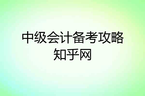 中级会计备考攻略知乎网