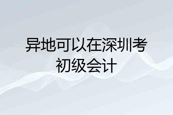 异地可以在深圳考初级会计