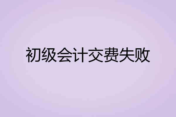 初级会计交费失败