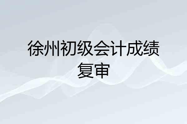 徐州初级会计成绩复审