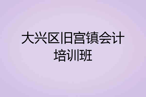 大兴区旧宫镇会计培训班