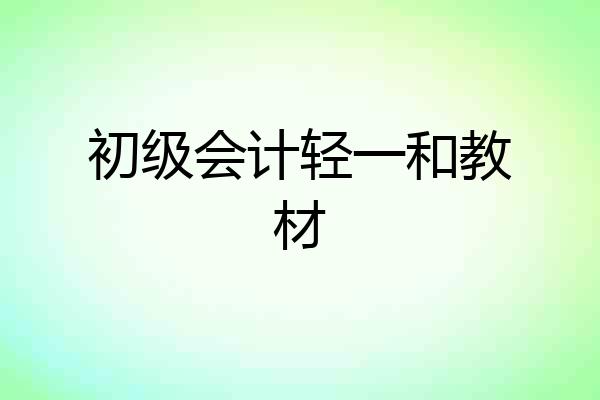 初级会计轻一和教材