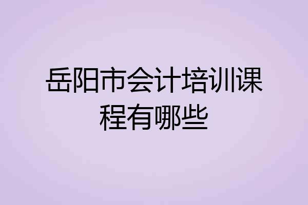 岳阳市会计培训课程有哪些