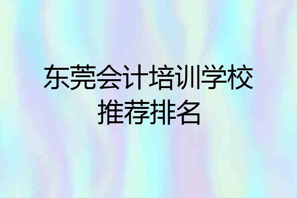 东莞会计培训学校推荐排名
