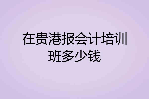 在贵港报会计培训班多少钱
