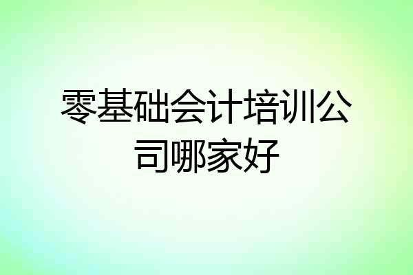 零基础会计培训公司哪家好