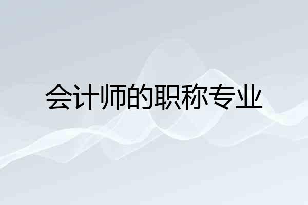 会计师的职称专业