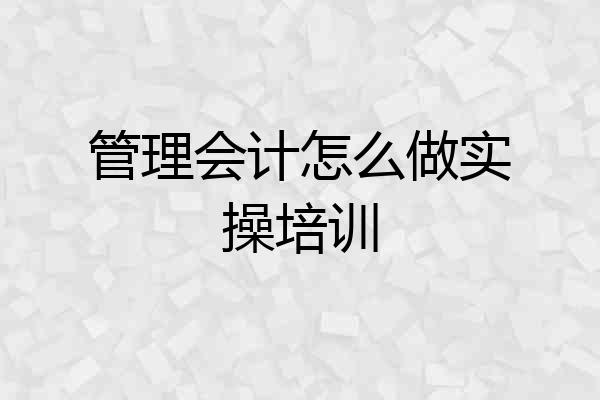 管理会计怎么做实操培训