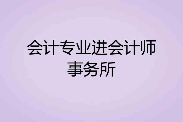 会计专业进会计师事务所