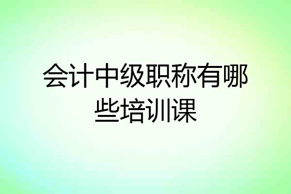 会计中级职称有哪些培训课