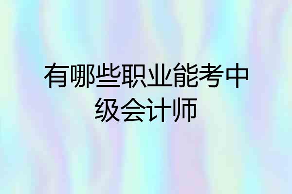 有哪些职业能考中级会计师