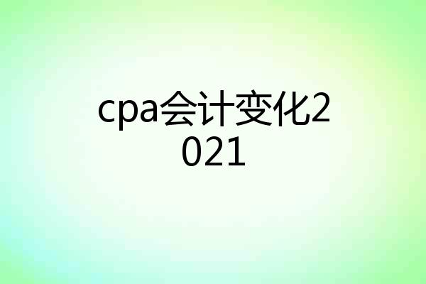 cpa会计变化2021