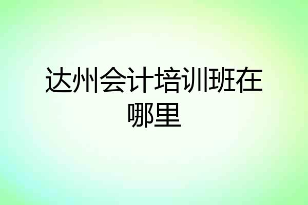 达州会计培训班在哪里