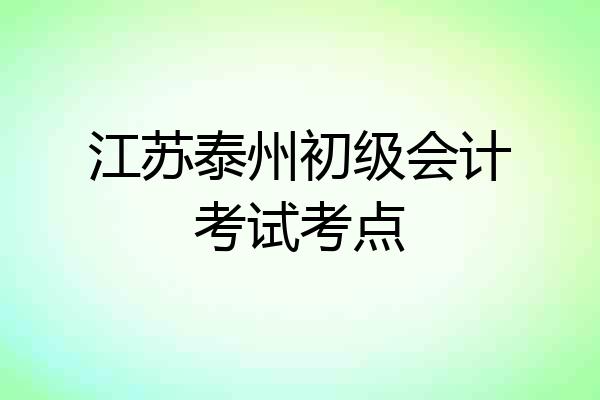 江苏泰州初级会计考试考点