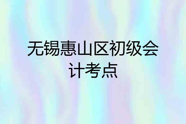 无锡惠山区初级会计考点