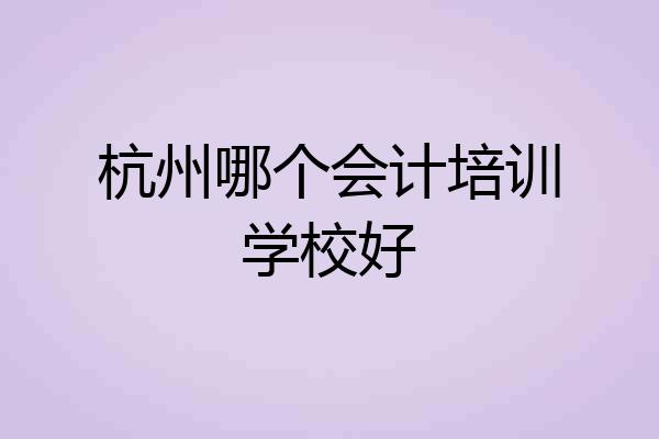 杭州哪个会计培训学校好