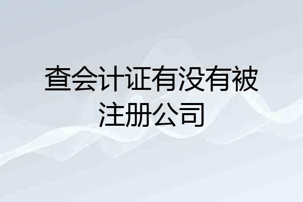 查会计证有没有被注册公司