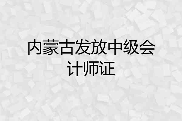 内蒙古发放中级会计师证