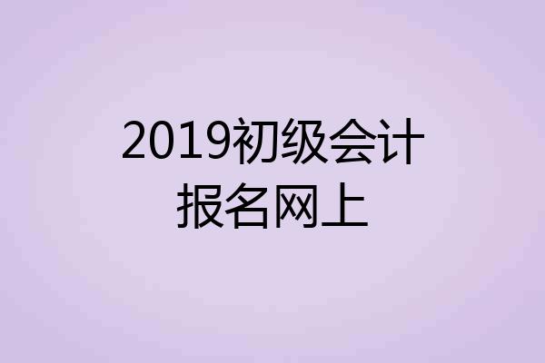 2019初级会计报名网上