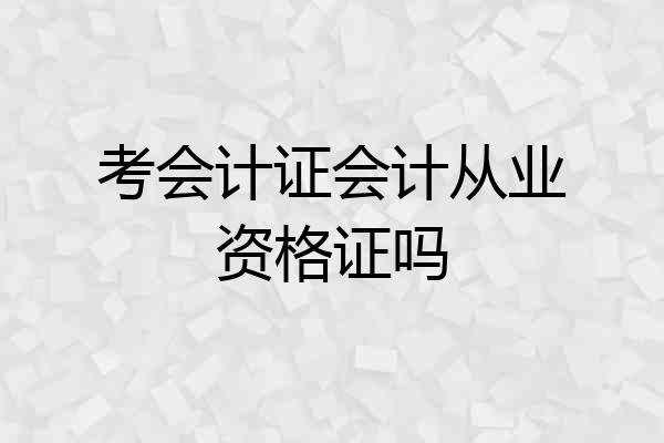 考会计证会计从业资格证吗
