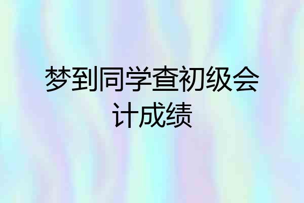 梦到同学查初级会计成绩